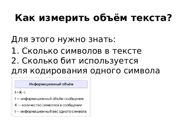 Как измерить объём текста? Для этого нужно знать: 1. Сколько символов в тексте  2. Сколько бит используется для кодирования одного символа 