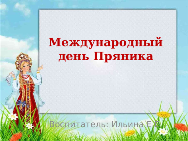 Международный день Пряника Воспитатель: Ильина Е.Е. 