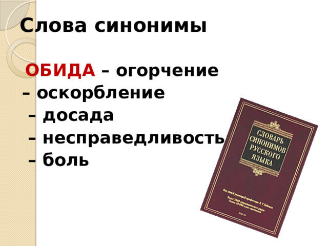 Слова синонимы  ОБИДА – огорчение – оскорбление – досада – несправедливость – боль 