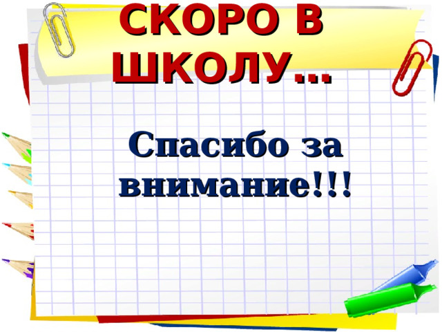 СКОРО В ШКОЛУ… Спасибо за внимание!!!    