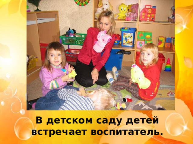 В детском саду детей встречает воспитатель. 