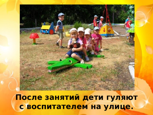 После занятий дети гуляют с воспитателем на улице. 