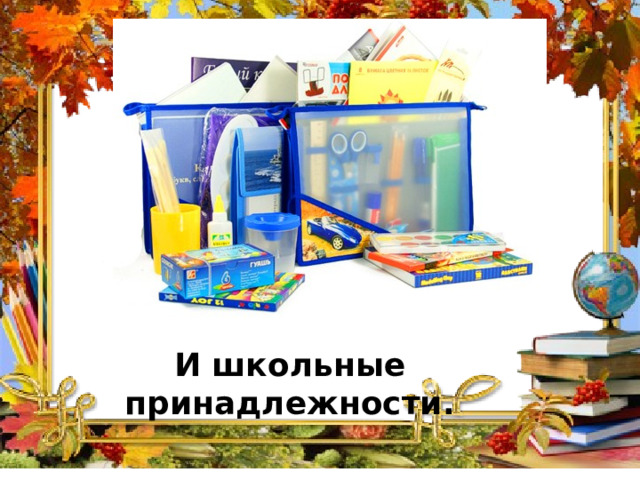 И школьные принадлежности. 