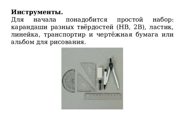 Инструменты.  Для начала понадобится простой набор: карандаши разных твёрдостей (HB, 2B), ластик, линейка, транспортир и чертёжная бумага или альбом для рисования. 