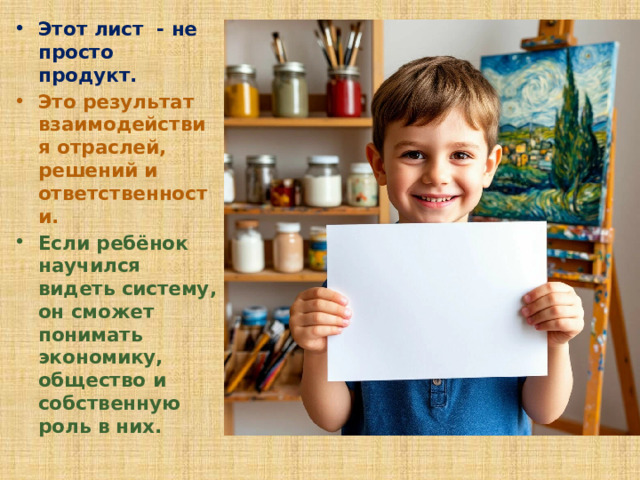 Этот лист - не просто продукт. Это результат взаимодействия отраслей, решений и ответственности. Если ребёнок научился видеть систему, он сможет понимать экономику, общество и собственную роль в них. 