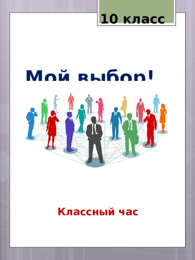 10 класс Мой выбор! Классный час   