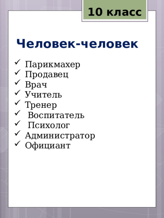 10 класс Человек-человек Парикмахер Продавец Врач Учитель Тренер  Воспитатель  Психолог Администратор Официант 