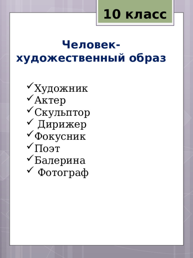 10 класс Человек- художественный образ Художник Актер Скульптор  Дирижер Фокусник Поэт Балерина  Фотограф 