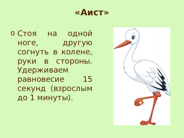 «Аист»   Стоя на одной ноге, другую согнуть в колене, руки в стороны. Удерживаем равновесие 15 секунд (взрослым до 1 минуты). 