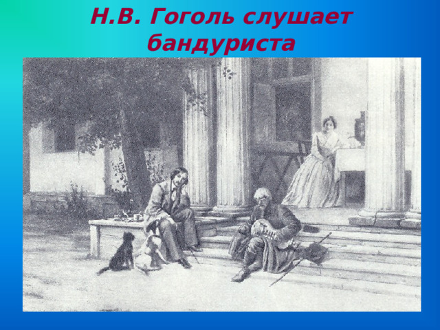 Н.В. Гоголь слушает бандуриста 