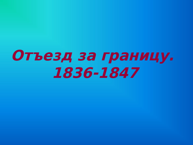 Отъезд за границу.  1836-1847 