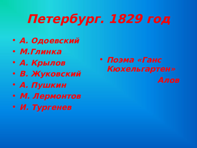 Петербург. 1829 год А. Одоевский М.Глинка А. Крылов В. Жуковский А. Пушкин М. Лермонтов И. Тургенев Поэма «Ганс Кюхельгартен»  Алов 