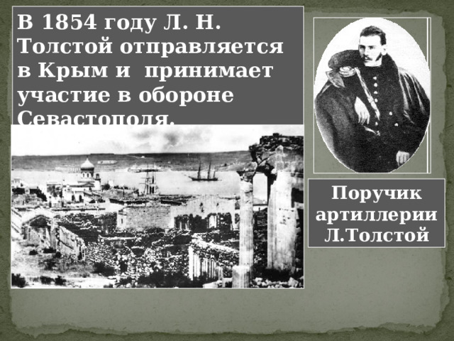 В 1854 году Л. Н. Толстой отправляется в Крым и принимает участие в обороне Севастополя. Поручик артиллерии Л.Толстой 