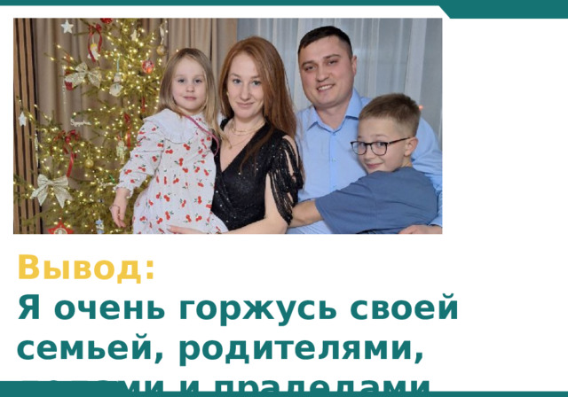 Вывод: Я очень горжусь своей семьей, родителями, дедами и прадедами 