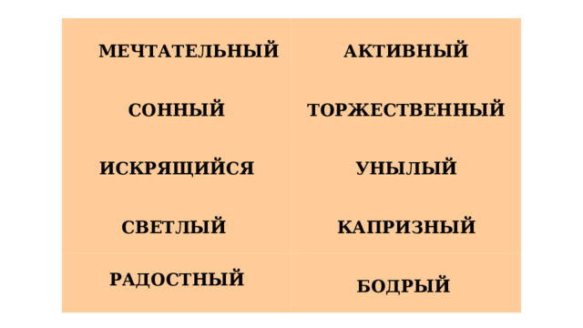  МЕЧТАТЕЛЬНЫЙ АКТИВНЫЙ СОННЫЙ ТОРЖЕСТВЕННЫЙ ИСКРЯЩИЙСЯ УНЫЛЫЙ СВЕТЛЫЙ КАПРИЗНЫЙ РАДОСТНЫЙ БОДРЫЙ  
