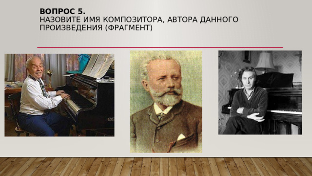 Вопрос 5.  Назовите имя композитора, автора данного произведения (фрагмент) 