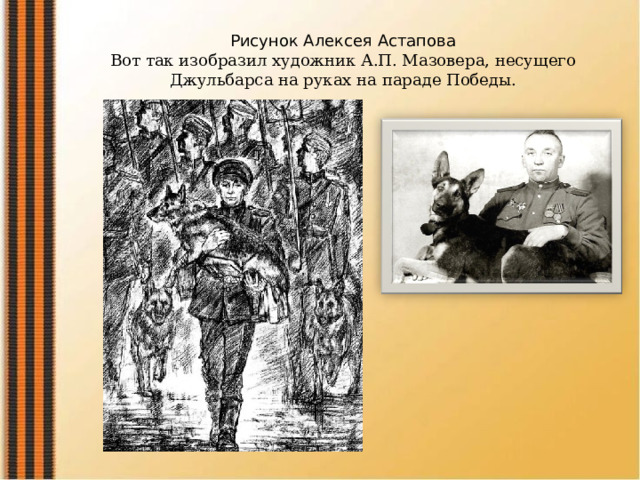 Рисунок Алексея Астапова  Вот так изобразил художник А.П. Мазовера, несущего Джульбарса на руках на параде Победы. 