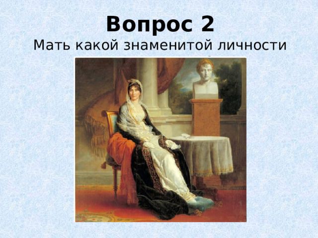 Вопрос 2 Мать какой знаменитой личности перед вами? 