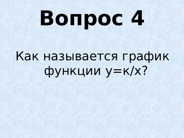 Вопрос 4 Как называется график функции у=к/х? 