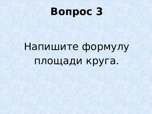 Вопрос 3 Напишите формулу площади круга. 