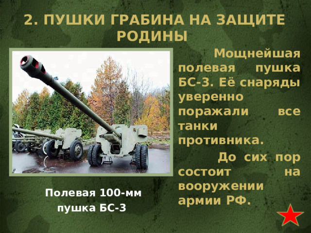 2. Пушки грабина на защите родины  Мощнейшая полевая пушка БС-3. Её снаряды уверенно поражали все танки противника.  До сих пор состоит на вооружении армии РФ. Полевая 100-мм пушка БС-3 