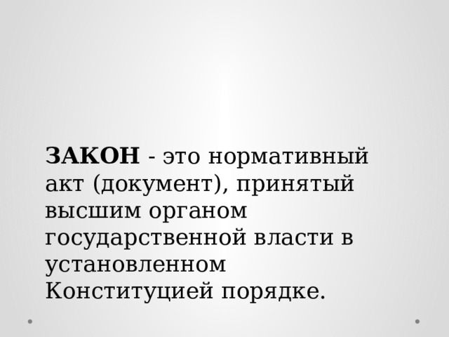 ЗАКОН - это нормативный акт (документ), принятый высшим органом государственной власти в установленном Конституцией порядке. 