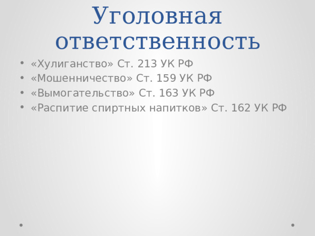 Уголовная ответственность «Хулиганство» Ст. 213 УК РФ «Мошенничество» Ст. 159 УК РФ «Вымогательство» Ст. 163 УК РФ «Распитие спиртных напитков» Ст. 162 УК РФ 