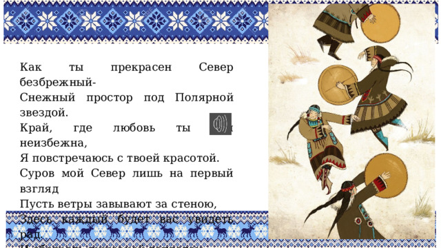 Как ты прекрасен Север безбрежный- Снежный простор под Полярной звездой. Край, где любовь ты моя неизбежна, Я повстречаюсь с твоей красотой. Суров мой Север лишь на первый взгляд Пусть ветры завывают за стеною, Здесь каждый будет вас увидеть рад. И обогреть душевной теплотою. Мария Вагатова 