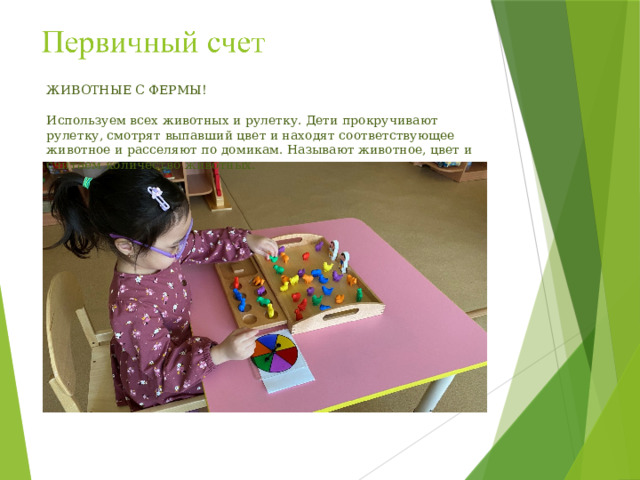 ЖИВОТНЫЕ С ФЕРМЫ! Используем всех животных и рулетку. Дети прокручивают рулетку, смотрят выпавший цвет и находят соответствующее животное и расселяют по домикам. Называют животное, цвет и считаем количество животных. 