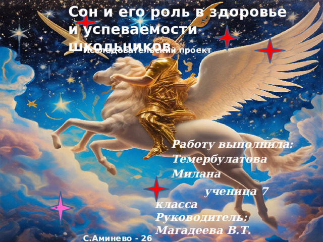 Сон и его роль в здоровье и успеваемости школьников Исследовательский проект Работу выполнила: Темербулатова Милана  ученица 7 класса Руководитель: Магадеева В.Т. С.Аминево - 26 