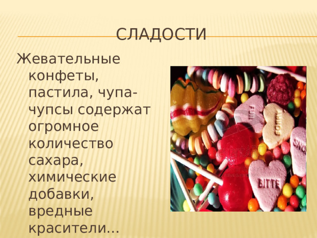 Сладости Жевательные конфеты, пастила, чупа-чупсы содержат огромное количество сахара, химические добавки, вредные красители… 