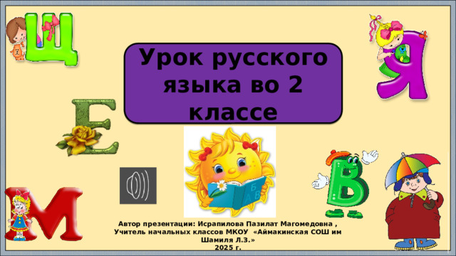 Урок русского языка во 2 классе Автор презентации: Исрапилова Пазилат Магомедовна , Учитель начальных классов МКОУ «Аймакинская СОШ им Шамиля Л.З.» 2025 г. 