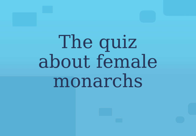 The quiz about female monarchs 