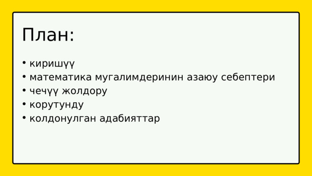 План: киришүү математика мугалимдеринин азаюу себептери чечүү жолдору корутунду колдонулган адабияттар киришүү математика мугалимдеринин азаюу себептери чечүү жолдору корутунду колдонулган адабияттар 