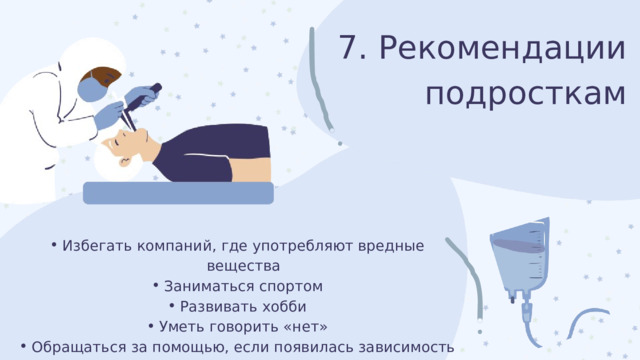 7. Рекомендации подросткам Избегать компаний, где употребляют вредные вещества Заниматься спортом Развивать хобби Уметь говорить «нет» Обращаться за помощью, если появилась зависимость Избегать компаний, где употребляют вредные вещества Заниматься спортом Развивать хобби Уметь говорить «нет» Обращаться за помощью, если появилась зависимость 
