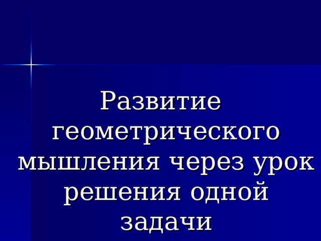 Развитие геометрического мышления через урок решения одной задачи 