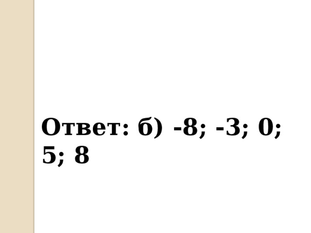 Ответ: б) -8; -3; 0; 5; 8 