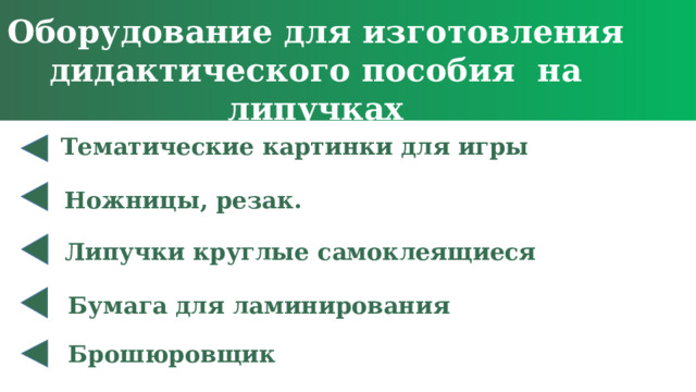 Оборудование для изготовления дидактического пособия на липучках Ламинированные дидактические пособия Тематические картинки для игры Ламинированные дидактические пособия Ножницы, резак. Липучки круглые самоклеящиеся Бумага для ламинирования Брошюровщик 