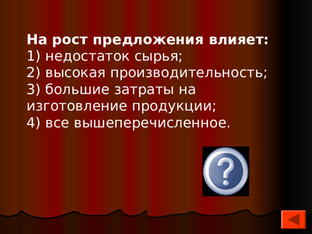 На рост предложения влияет: 1) недостаток сырья; 2) высокая производительность; 3) большие затраты на изготовление продукции; 4) все вышеперечисленное. 4 