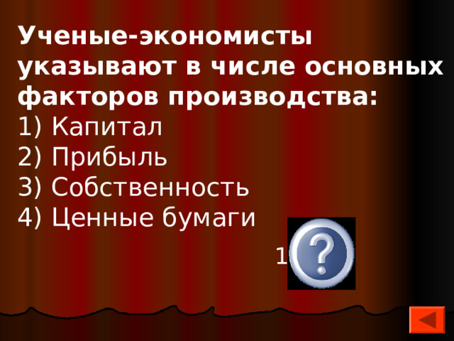 Ученые-экономисты указывают в числе основных факторов производства: 1) Капитал 2) Прибыль 3) Собственность 4) Ценные бумаги  1 