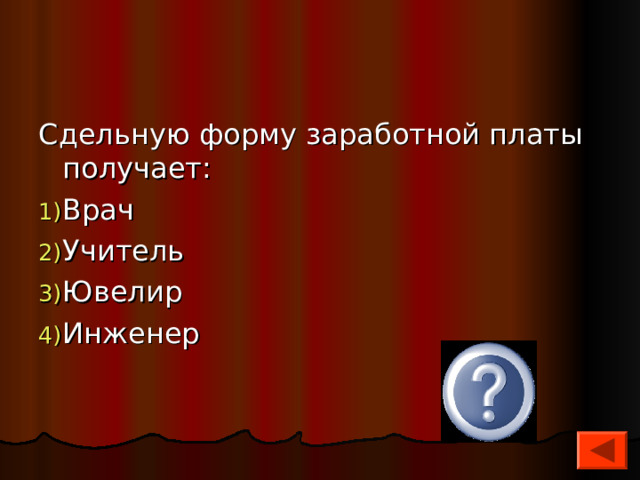 Сдельную форму заработной платы получает: Врач Учитель Ювелир Инженер 3 