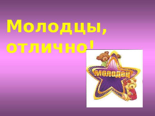 Молодцы, отлично! 