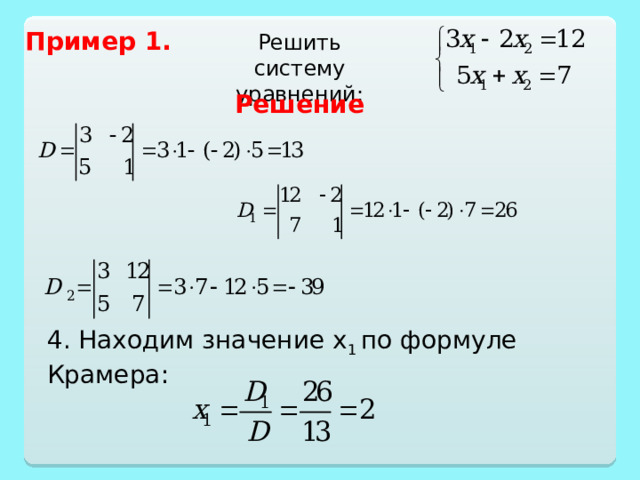 Пример 1.  Решить систему уравнений: Решение  4. Находим значение x 1 по формуле Крамера: 