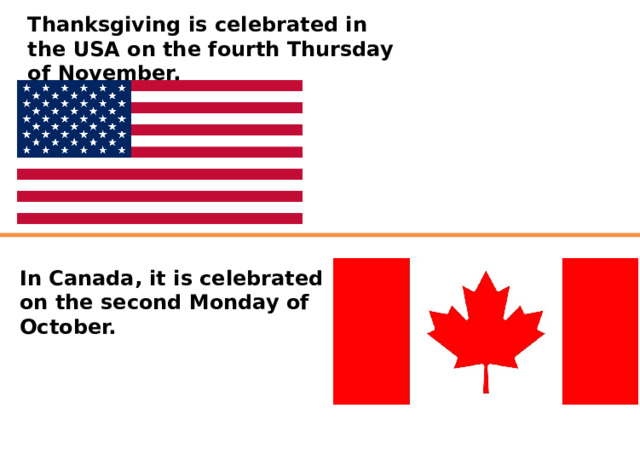 Thanksgiving is celebrated in the USA on the fourth Thursday of November. In Canada, it is celebrated on the second Monday of October. 