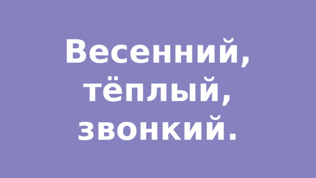 Весенний, тёплый, звонкий. 