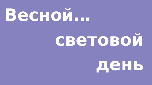 Весной… световой день становится короче. 