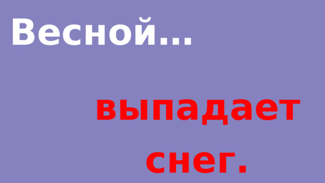 Весной… выпадает снег. 