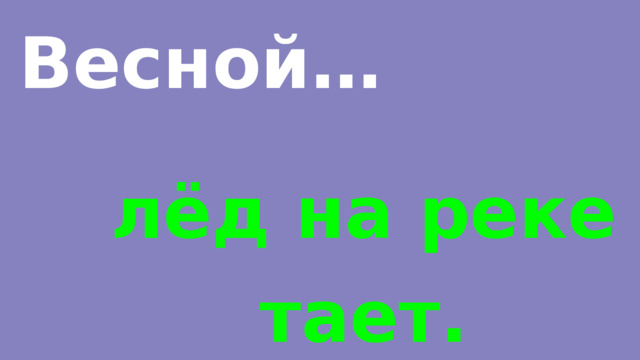 Весной… лёд на реке тает. 