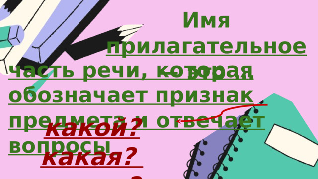 Имя прилагательное — это … часть речи, которая обозначает признак предмета и отвечает вопросы какой?какая? какое? какие? 