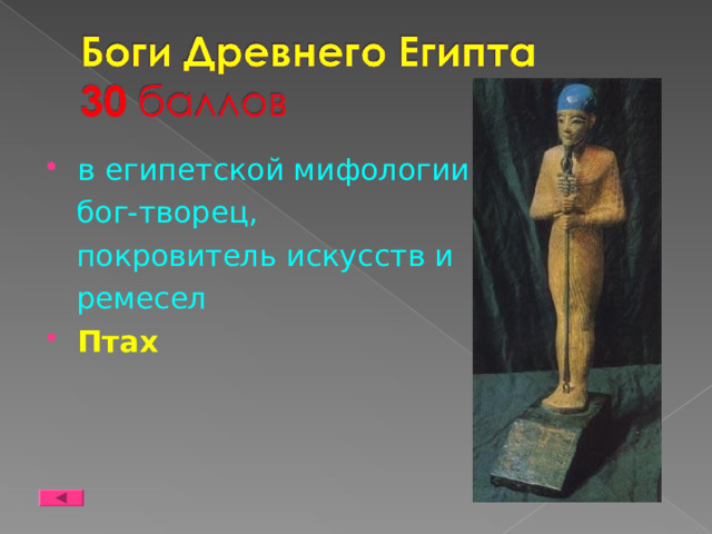 в египетской мифологии  бог-творец,  покровитель искусств и  ремесел Птах 